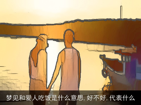 梦见和爱人吃饭是什么意思,好不好,代表什么