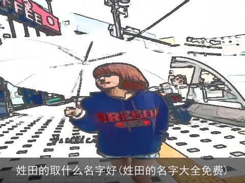 姓田的取什么名字好(姓田的名字大全免费)