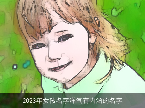 2023年女孩名字洋气有内涵的名字