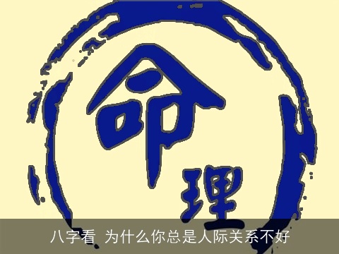 八字看 为什么你总是人际关系不好