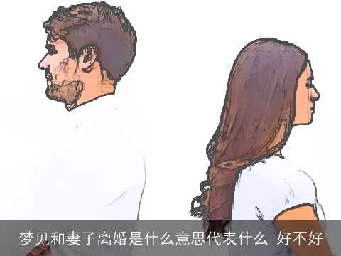 梦见和妻子离婚是什么意思代表什么 好不好