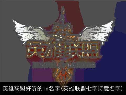 英雄联盟好听的id名字(英雄联盟七字诗意名字)