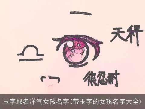 玉字取名洋气女孩名字(带玉字的女孩名字大全)