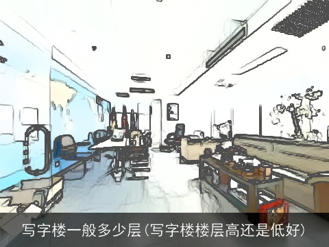 写字楼一般多少层(写字楼楼层高还是低好)