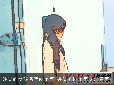 姓吴的女孩名字两个字(姓吴的四个字文雅名字)