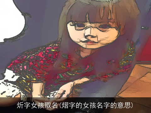 炘字女孩取名(熠字的女孩名字的意思)