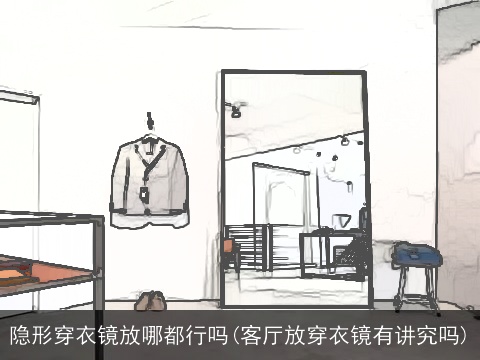 隐形穿衣镜放哪都行吗(客厅放穿衣镜有讲究吗)