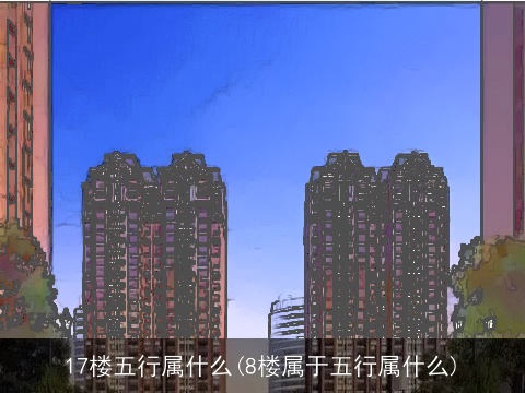 17楼五行属什么(8楼属于五行属什么)