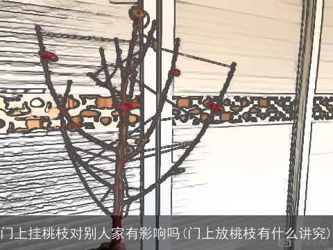 门上挂桃枝对别人家有影响吗(门上放桃枝有什么讲究)