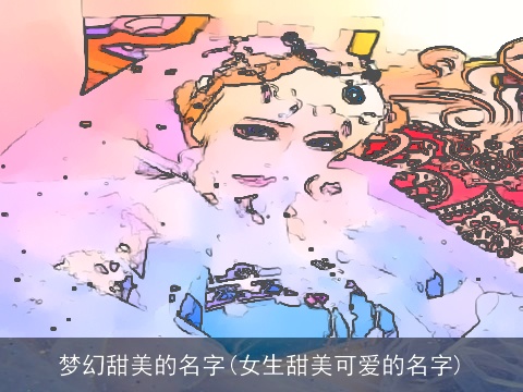 梦幻甜美的名字(女生甜美可爱的名字)