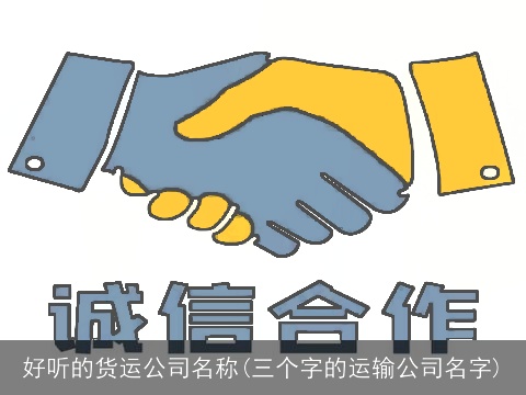 好听的货运公司名称(三个字的运输公司名字)