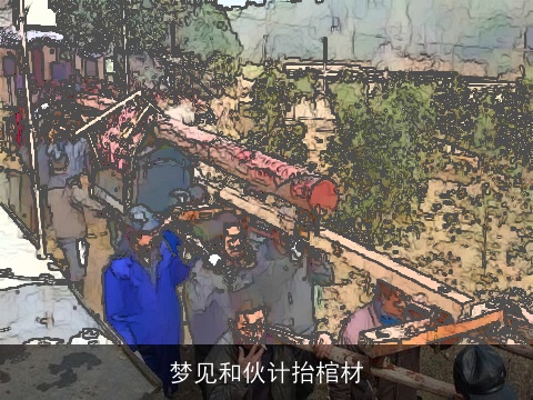 梦见和伙计抬棺材