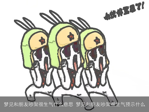 梦见和朋友吵架很生气什么意思 梦见和朋友吵架很生气预示什么