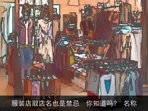 服装店取店名也是禁忌  你知道吗？ 名称