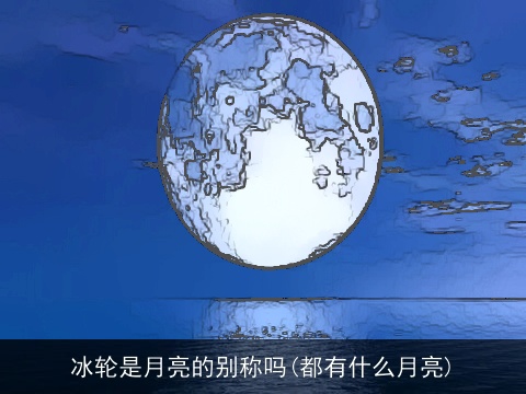 冰轮是月亮的别称吗(都有什么月亮)