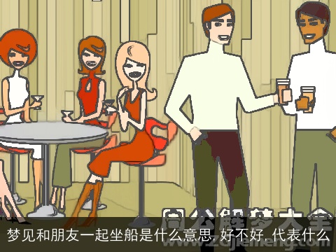 梦见和朋友一起坐船是什么意思,好不好,代表什么