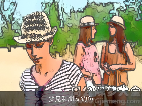 梦见和朋友钓鱼