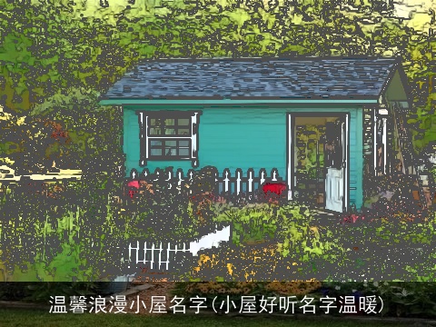 温馨浪漫小屋名字(小屋好听名字温暖)