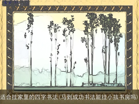 适合挂家里的四字书法(马到成功书法能挂小孩书房吗)
