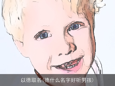 以德取名(德什么名字好听男孩)