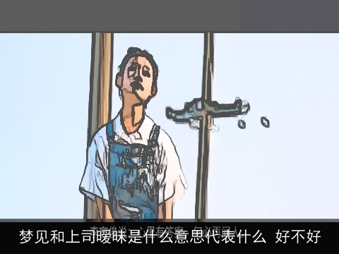 梦见和上司暧昧是什么意思代表什么 好不好
