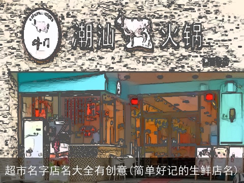 超市名字店名大全有创意(简单好记的生鲜店名)