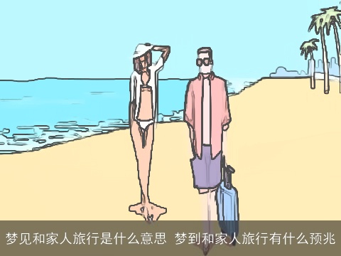 梦见和家人旅行是什么意思 梦到和家人旅行有什么预兆