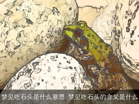 梦见吃石头是什么意思 梦见吃石头的含义是什么