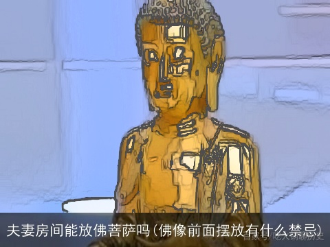 夫妻房间能放佛菩萨吗(佛像前面摆放有什么禁忌)