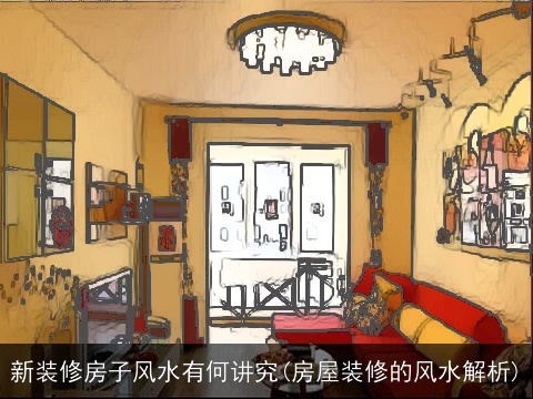 新装修房子风水有何讲究(房屋装修的风水解析)