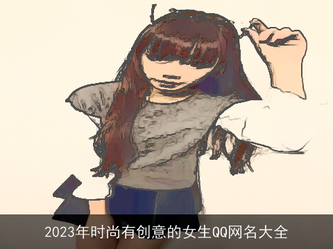 2023年时尚有创意的女生QQ网名大全