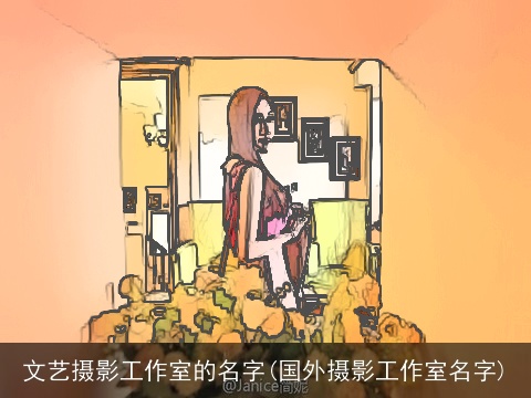文艺摄影工作室的名字(国外摄影工作室名字)