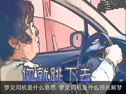 梦见司机是什么意思 梦见司机是什么预兆解梦