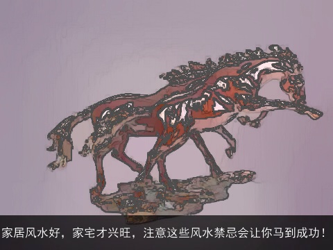 家居风水好，家宅才兴旺，注意这些风水禁忌会让你马到成功！