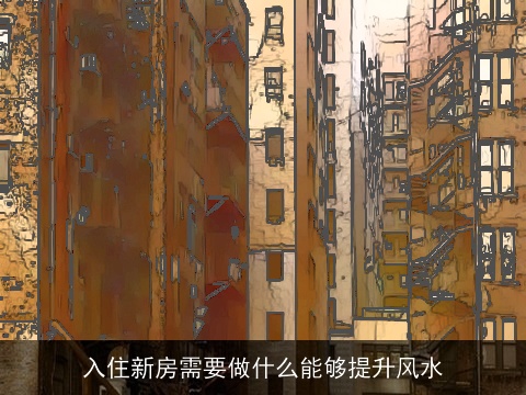 入住新房需要做什么能够提升风水
