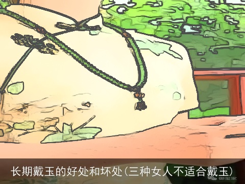 长期戴玉的好处和坏处(三种女人不适合戴玉)