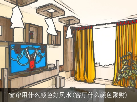 窗帘用什么颜色好风水(客厅什么颜色聚财)