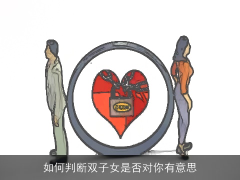如何判断双子女是否对你有意思