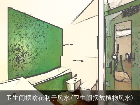 卫生间摆啥花利于风水(卫生间摆放植物风水)