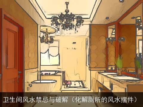 卫生间风水禁忌与破解（化解厕所的风水摆件）