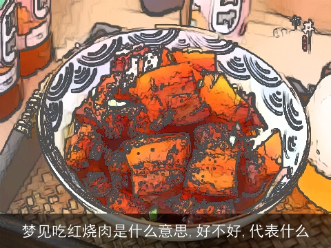 梦见吃红烧肉是什么意思,好不好,代表什么