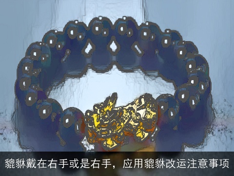 貔貅戴在右手或是右手，应用貔貅改运注意事项