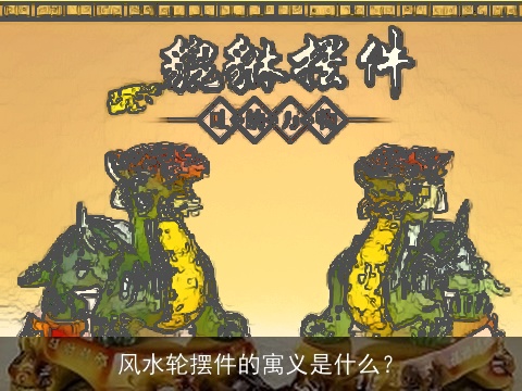 风水轮摆件的寓义是什么？