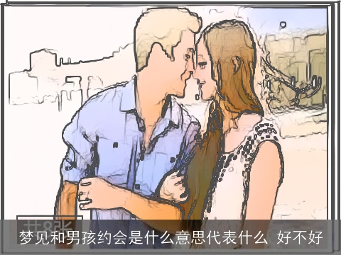梦见和男孩约会是什么意思代表什么 好不好