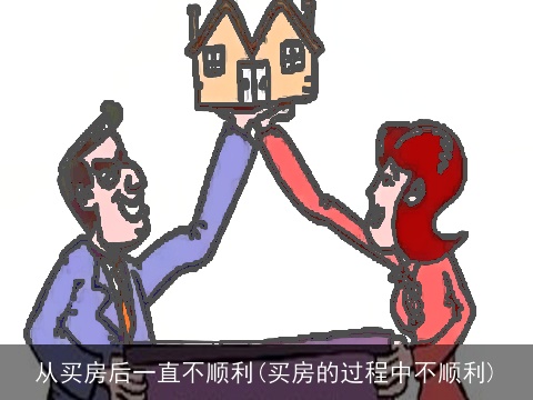 从买房后一直不顺利(买房的过程中不顺利)