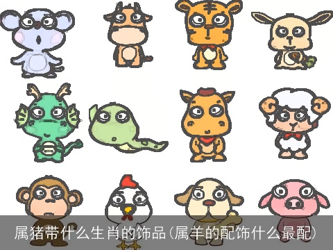 属猪带什么生肖的饰品(属羊的配饰什么最配)