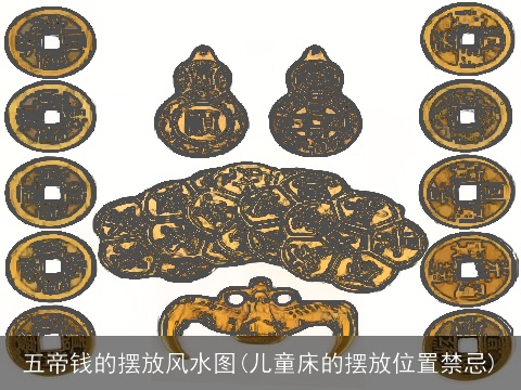 五帝钱的摆放风水图(儿童床的摆放位置禁忌)