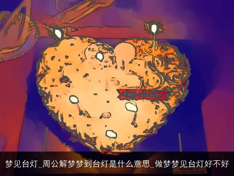 梦见台灯_周公解梦梦到台灯是什么意思_做梦梦见台灯好不好