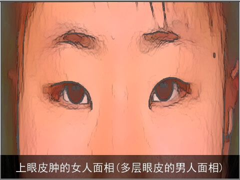 上眼皮肿的女人面相(多层眼皮的男人面相)