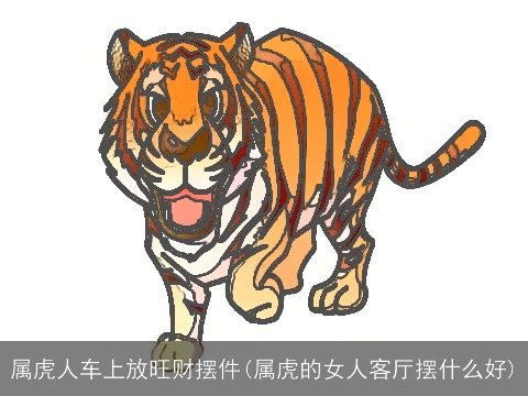 属虎人车上放旺财摆件(属虎的女人客厅摆什么好)